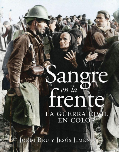 Libro: Sangre En La Frente. La Guerra Civil En Color. Bru, J