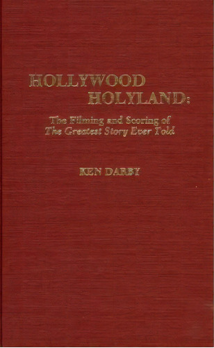 Hollywood Holyland : The Filming And Scoring Of The Greates, De Ken Darby. Editorial Scarecrow Press En Inglés