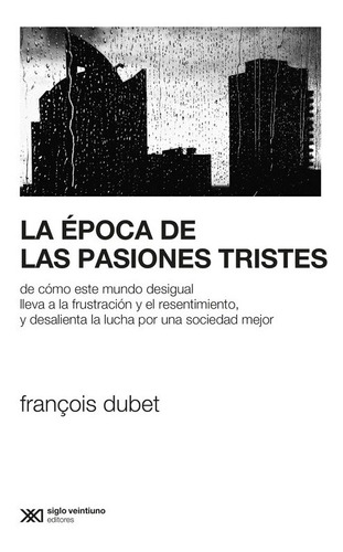 La Epoca De Las Pasiones Tristes. Francois Dubet. Siglo Xxi