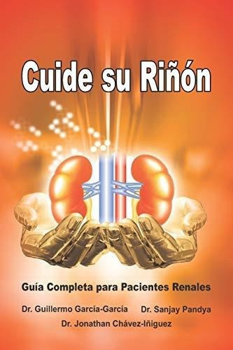 Cuide Su Riñon - Guiapleta Para Pacientes..., de Garcia-Garcia, Dr. Guillermo. Editorial Independently Published en español