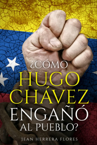 Libro: ¿cómo Hugo Chávez Engañó Al Pueblo? (spanish Edition)