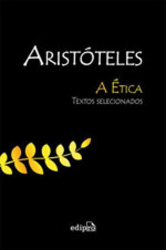 Aristóteles - A Ética: Textos Selecionados, De Aristóteles. Editora Edipro, Capa Mole, Edição 3ª Edição - 2015 Em Português