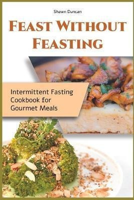 Libro Feast Without Feasting : Intermittent Fasting Cookb...