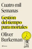 Comprar Cuatro Mil Semanas: Gestión Del Tiempo Para Mortales, De Oliver Burkeman., Vol. 0. Editorial Editorial Planeta S.a, Tapa Blanda, Edición 0 En Español, 2022