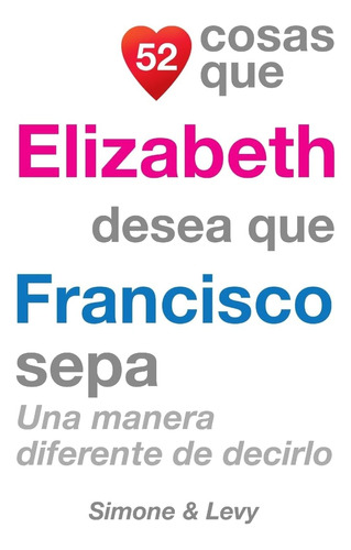 Libro: 52 Cosas Que Elizabeth Desea Que Francisco Sepa: Una