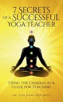Comprar Libro 7 Secrets Of A Successful Yoga Teacher: Using The C...