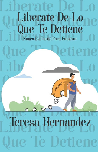 Libro: Liberate De Lo Que Te Detiene: Nunca Es Tarde Para