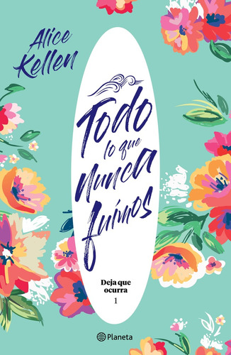 Todo Lo Que Nunca Fuimos - Alice Kellen