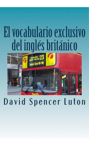 El Vocabulario Exclusivo Del Inglãâ©s Britãâ¡nico, De Luton, David Spencer. Editorial Createspace, Tapa Blanda En Español