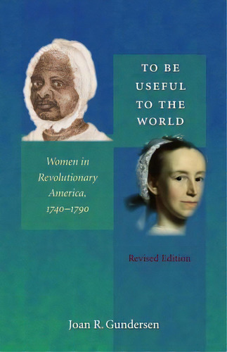 To Be Useful To The World: Women In Revolutionary America, 1740-1790, De Gundersen, Joan R.. Editorial Univ Of North Carolina Pr, Tapa Blanda En Inglés