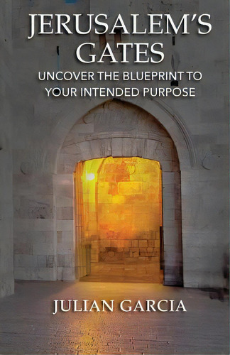 Jerusalem's Gates: Uncover The Blueprint To Your Intended Purpose, De Garcia, Julian. Editorial Ctr Street, Tapa Blanda En Inglés