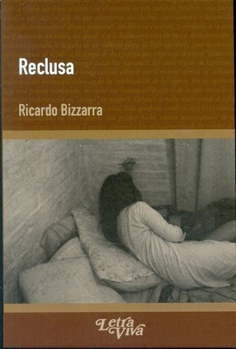 reclusa, de Ricardo Bizzarra. Editorial LETRA VIVA, tapa blanda en español, 2015