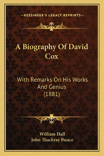 A Biography Of David Cox: With Remarks On His Works And Genius (1881), De Hall, William. Editorial Kessinger Pub Llc, Tapa Blanda En Inglés