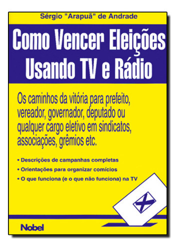 Como Vencer Eleicoes Usando Tv E Radio, De Sergio  Arapua Andrade. Editora Nobel, Capa Mole Em Português