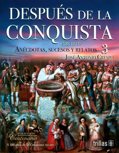 Después De La Conquista 3 (1528-1810) Anécdotas Sucesos Y Relatos, De Crespo, José Antonio. Editorial Trillas, Tapa Blanda En Español, 2021