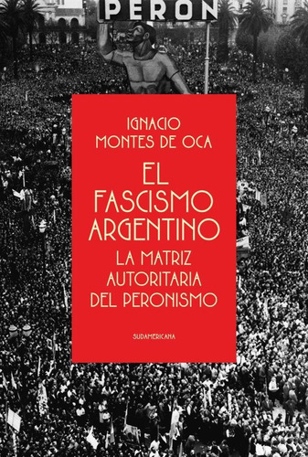 Fascismo Argentino - La Matriz Autoritaria Del Peronismo