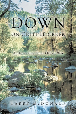 Libro Down On Cripple Creek: An Iowa Boy Goes Off To War ...