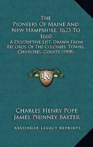 The Pioneers Of Maine And New Hampshire, 1623 To 1660 : A Descriptive List, Drawn From Records Of..., De Charles Henry Pope. Editorial Kessinger Publishing, Tapa Dura En Inglés