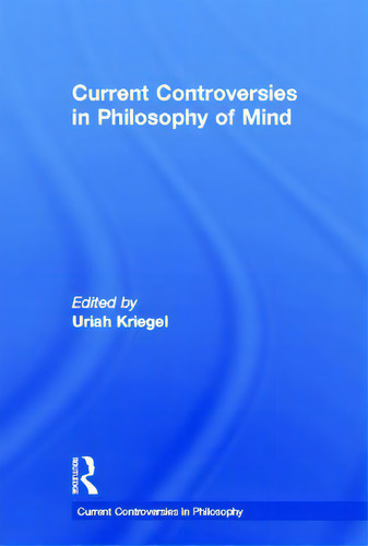 Current Controversies In Philosophy Of Mind, De Kriegel, Uriah. Editorial Routledge, Tapa Dura En Inglés