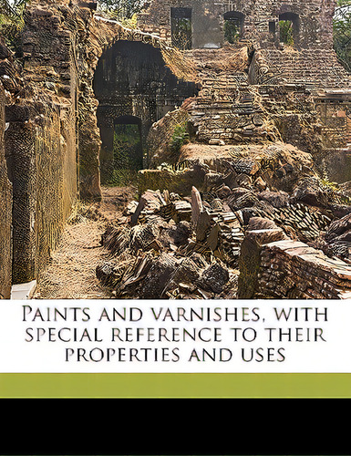Paints And Varnishes, With Special Reference To Their Properties And Uses, De Jennings, Arthur Seymour. Editorial Nabu Pr, Tapa Blanda En Inglés