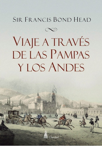 Viaje A Través De Las Pampas Y Los Andes - Francis Bond Head
