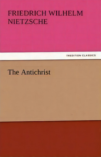 The Antichrist, De Friedrich Wilhelm Nietzsche. Editorial Tredition Classics, Tapa Blanda En Inglés