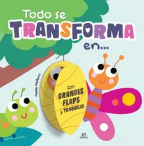 Comprar Todo Se Transforma En: Con Grandes Flaps Y Troqueles, De María Mañeru. Editorial Libsa, Tapa Blanda, Edición 1 En Español
