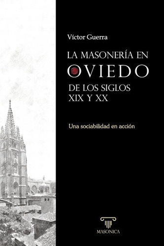 La Masoneria En Oviedo De Los Siglos Xix Y Xx, De Guerra Garcia, Victor. Editorial Editorial Masonica.es, Tapa Blanda En Español, 2019