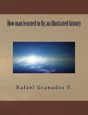 Libro How Man Learned To Fly, An Illustrated History - Ra...