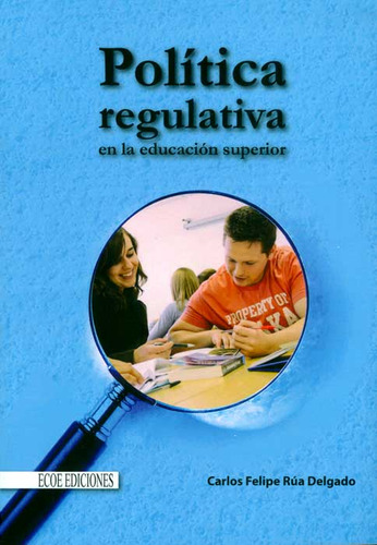 Política Regulativa En La Educación Superior, De Carlos Felipe Rúa Delgado. Serie 9586488402, Vol. 1. Editorial Ecoe Edicciones Ltda, Tapa Blanda, Edición 2013 En Español, 2013