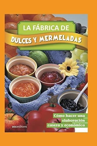 Libro : La Fabrica De Dulces Y Mermeladas Como Hacer Una...