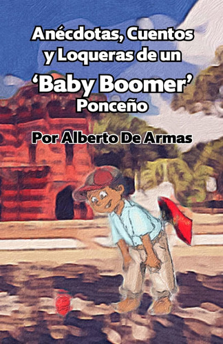 Libro: Anécdotas, Cuentos Y Loqueras De Un Baby Boomers Ponc