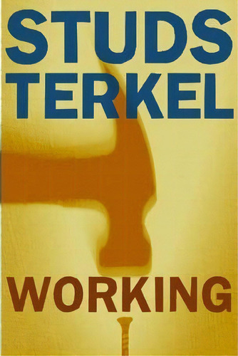 Working : People Talk About What They Do All Day And How They Feel About What They Do, De Studs Terkel. Editorial The New Press, Tapa Blanda En Inglés, 1997