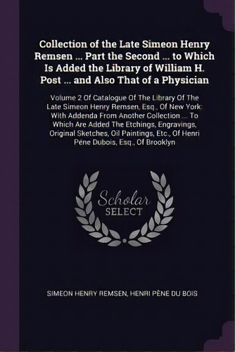 Collection Of The Late Simeon Henry Remsen ... Part The Second ... To Which Is Added The Library ..., De Simeon Henry Remsen. Editorial Palala Press, Tapa Blanda En Inglés