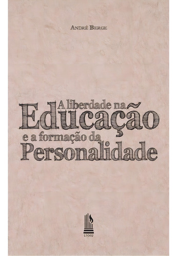 A Liberdade Na Educação E A Formação Da Personalidade, De André Berge. Editora Liceu, Capa Mole, Edição 1 Em Português, 2020