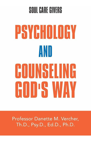 Psychology And Counseling God's Way: Soul Care Giver A