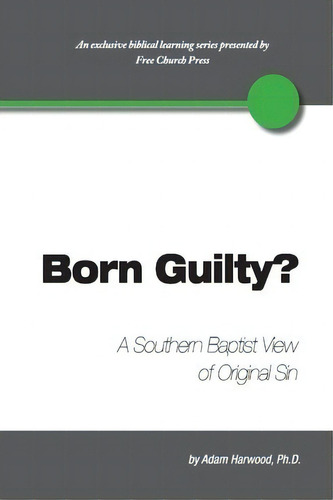 Born Guilty? A Southern Baptist View Of Original Sin, De Adam Harwood. Editorial Free Church Press, Tapa Blanda En Inglés