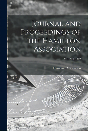 Journal And Proceedings Of The Hamilton Association; V. 1 Pt. 5 1889, De Hamilton Association. Editorial Legare Street Pr, Tapa Blanda En Inglés