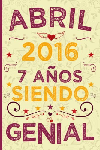 Cuaderno Abril 2016 7 Años Siendo Genial: Regalo De 7 Cumple