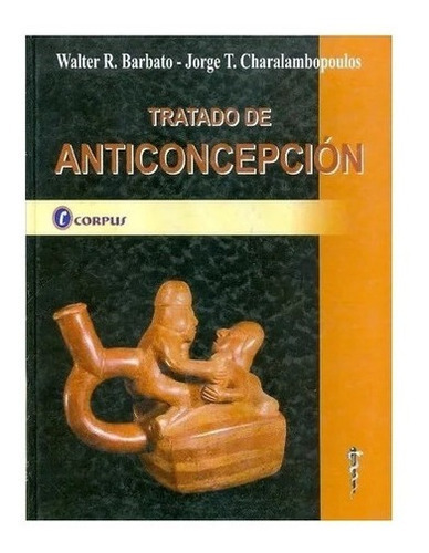 Tratado De Anticoncepción  Barbato Corpus Nuevo!, De Walter Barbato - J. Charalambopoulos. Editorial Corpus En Español