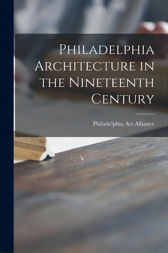 Philadelphia Architecture In The Nineteenth Century, De Philadelphia Art Alliance. Editorial Hassell Street Pr, Tapa Blanda En Inglés