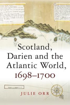 Scotland, Darien And The Atlantic World, 1698-1700 - Juli...