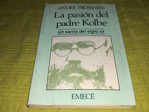 La Pasión Del Padre Kolbe - André Frossard - Emecé