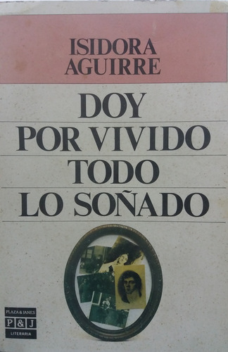 Doy Por Vivido Todo Lo Soñado: Ejemplar Deteriorado, De Aguirre, Isidora. Serie N/a, Vol. Volumen Unico. Editorial Plaza Y Janes, Tapa Blanda, Edición 1 En Español, 1987