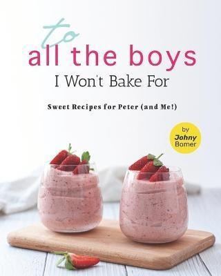 Libro To All The Boys I Won't Bake For : Sweet Recipes Fo...