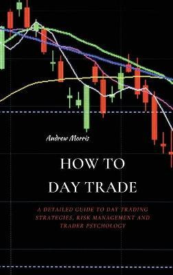 Libro How To Day Trade : A Detailed Guide To Day Trading ...