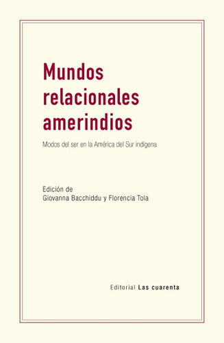 Mundos Relacionales Amerindios, de Giovanna Bacchiddu / Florencia Tola. Editorial LAS CUARENTA, tapa blanda en español, 2023