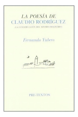 La Poesía De Claudio Rodríguez : La Construcción Del Sentid, De Fernando Yubero Ferrero. Editorial Pre-textos En Español