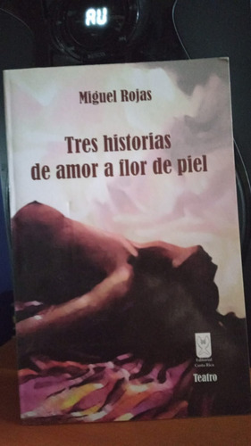 Tres Historias De Amor A Flor De Piel. Miguel Rojas