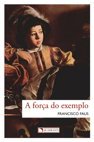 A força do exemplo, de Faus, Francisco. Quadrante Editora, capa mole em português, 2018